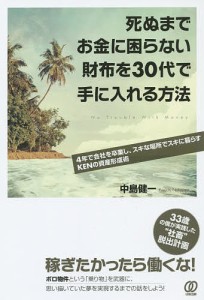 死ぬまでお金に困らない財布を30代で手に入れる方法 4年で会社を卒業し、スキな場所でスキに暮らすKENの資産形成術/中島健一