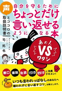 自分を守るためにちょっとだけ言い返せるようになる本 声とココロの取扱説明書/司拓也