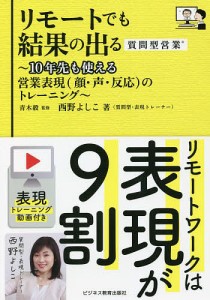 リモートでも結果の出る質問型営業 10年先も使える営業表現〈顔・声・反応〉のトレーニング/西野よしこ/青木毅