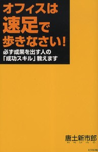 オフィスは速足で歩きなさい! 必ず成果を出す人の「成功スキル」教えます/唐土新市郎