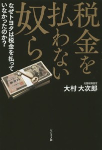 税金を払わない奴ら なぜトヨタは税金を払っていなかったのか?/大村大次郎