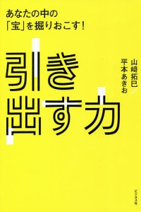 引き出す力 あなたの中の「宝」を掘りおこす!/山崎拓巳/平本あきお