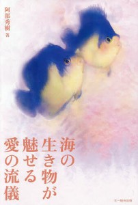 海の生き物が魅せる愛の流儀/阿部秀樹