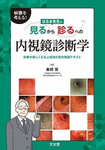 病態を考える!はるま先生の見るから診るへの内視鏡診断学 診療が楽しくなる上部消化管内視鏡テキスト/春間賢