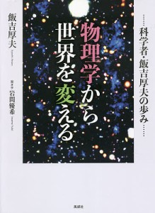 物理学から世界を変える 科学者・飯吉厚夫の歩み/飯吉厚夫/岩間優希