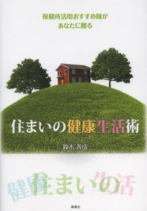 住まいの健康生活術 保健所活用おすすめ隊があなたに贈る/鈴木善彦