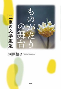 ものがたりの舞台 三重の文学逍遥/河原徳子