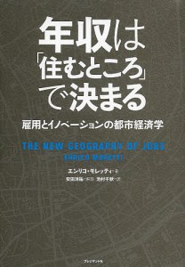 年収は「住むところ」で決まる 雇用とイノベーションの都市経済学/エンリコ・モレッティ/池村千秋