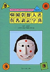 韓国・朝鮮人名仮名表記字典 相互理解の第一歩、隣国の人の名を正確に呼ぶために/人名仮名表記字典編集委員会