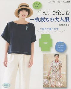 手ぬいで楽しむ一枚裁ちの大人服 二世代で着こなす かんたん手軽!/高橋恵美子