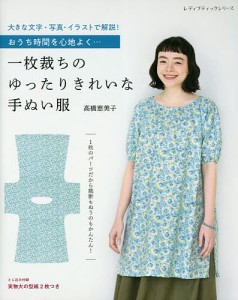 一枚裁ちのゆったりきれいな手ぬい服 おうち時間を心地よく…/高橋恵美子