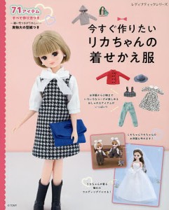 今すぐ作りたいリカちゃんの着せかえ服 ハンドメイドで楽しむリカちゃんのためのお洋服と小物 実物大の型紙つき