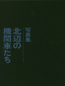 北辺の機関車たち 写真集/大木茂/武田安敏/堀越庸夫