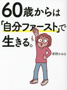 60歳からは「自分ファースト」で生きる。/草野かおる