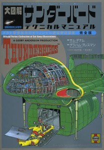 大図解サンダーバードテクニカルマニュアル メカと秘密基地のオフィシャル透視解剖図集 完全版/サム・デナム/グラハム・ブレスマン