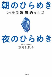 朝のひらめき夜のひらめき 24時間瞑想的な生活/浅見帆帆子