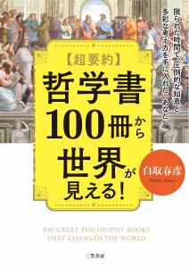 〈超要約〉哲学書100冊から世界が見える!/白取春彦