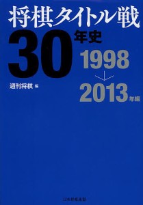 将棋タイトル戦３０年史　１９９８→２０１３年編/週刊将棋