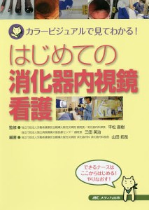 はじめての消化器内視鏡看護 カラービジュアルで見てわかる!/山田拓哉/平松直樹/三田英治