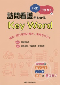 訪問看護がわかる「いま・これから」のＫｅｙ　Ｗｏｒｄ　過去・現在を読み解き、未来をひらく/宮崎和加子/春日広美