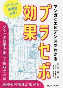 マンガとエビデンスでわかるプラセボ効果 これからの医療者必携! プラセボ効果を正しく理解すれば、医療の可能性が広がる!/山下仁