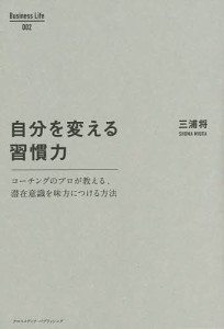 自分を変える習慣力 コーチングのプロが教える、潜在意識を味方につける方法/三浦将