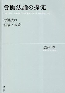 労働法論の探究 労働法の理論と政策/唐津博