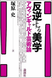 反逆する美学 アヴァンギャルド芸術論/塚原史