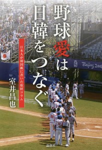 野球愛は日韓をつなぐ 日本人が韓国紙に書いた取材コラム/室井昌也
