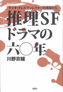 推理SFドラマの六〇年 ラジオ・テレビディクレクターの現場から/川野京輔