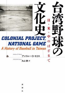 台湾野球の文化史 日・米・中のはざまで/アンドルー・Ｄ・モリス/丸山勝