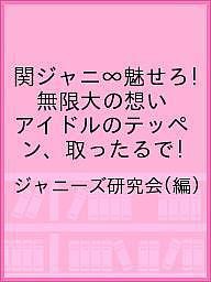 関ジャニ∞魅せろ!無限大の想い アイドルのテッペン、取ったるで!/ジャニーズ研究会