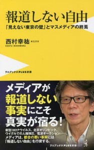 報道しない自由　「見えない東京の壁」とマスメディアの終焉/西村幸祐