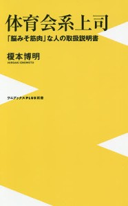 体育会系上司 「脳みそ筋肉」な人の取扱説明書/榎本博明