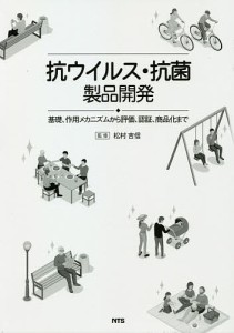 抗ウイルス・抗菌製品開発 基礎、作用メカニズムから評価、認証、商品化まで/松村吉信