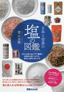 日本と世界の塩の図鑑 日本と世界の塩245種類の効果的な使いわけ方、食材との組み合わせ方/青山志穂