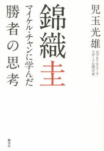 錦織圭 マイケル・チャンに学んだ勝者の思考/児玉光雄