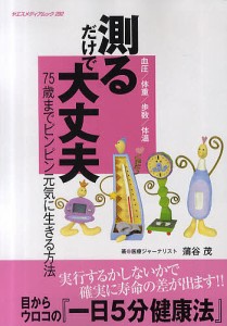 測るだけで大丈夫 血圧/体重/歩数/体温 75歳までピンピン元気に生きる方法/蒲谷茂