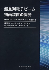 超並列電子ビーム描画装置の開発 集積回路のディジタルファブリケーションを目指して/江刺正喜/宮口裕/小島明