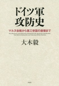 ドイツ軍攻防史 マルヌ会戦から第三帝国の崩壊まで/大木毅