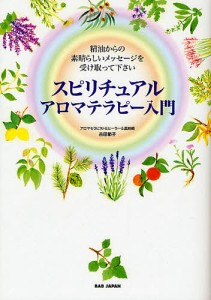 スピリチュアルアロマテラピー入門 精油からの素晴らしいメッセージを受け取って下さい/吉田節子