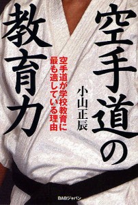 空手道の教育力 空手道が学校教育に最も適している理由/小山正辰