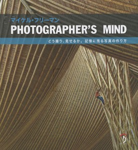 PHOTOGRAPHER’S MIND どう撮り、見せるか。記憶に残る写真の作り方/マイケル・フリーマン/Ｂスプラウト