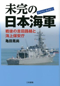 未完の日本海軍（ジャパン・ネイビー）　戦後の吉田路線と海上保安庁/亀田晃尚