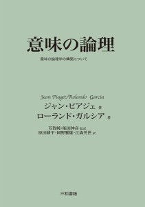 意味の論理 意味の論理学の構築について/ジャン・ピアジェ/ローランド・ガルシア/芳賀純