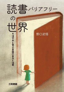 読書バリアフリーの世界 大活字本と電子書籍の普及と活用/野口武悟