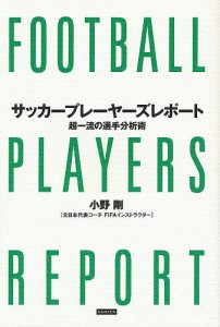 サッカープレーヤーズレポート 超一流の選手分析術/小野剛