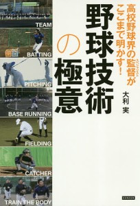 高校野球界の監督(スペシャリスト)がここまで明かす!野球技術の極意/大利実