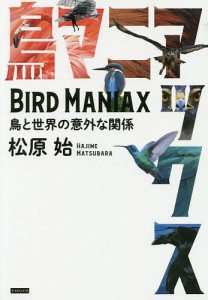 鳥マニアックス 鳥と世界の意外な関係/松原始