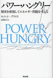 パワー・ハングリー　現実を直視してエネルギー問題を考える/ロバート・ブライス/古舘恒介